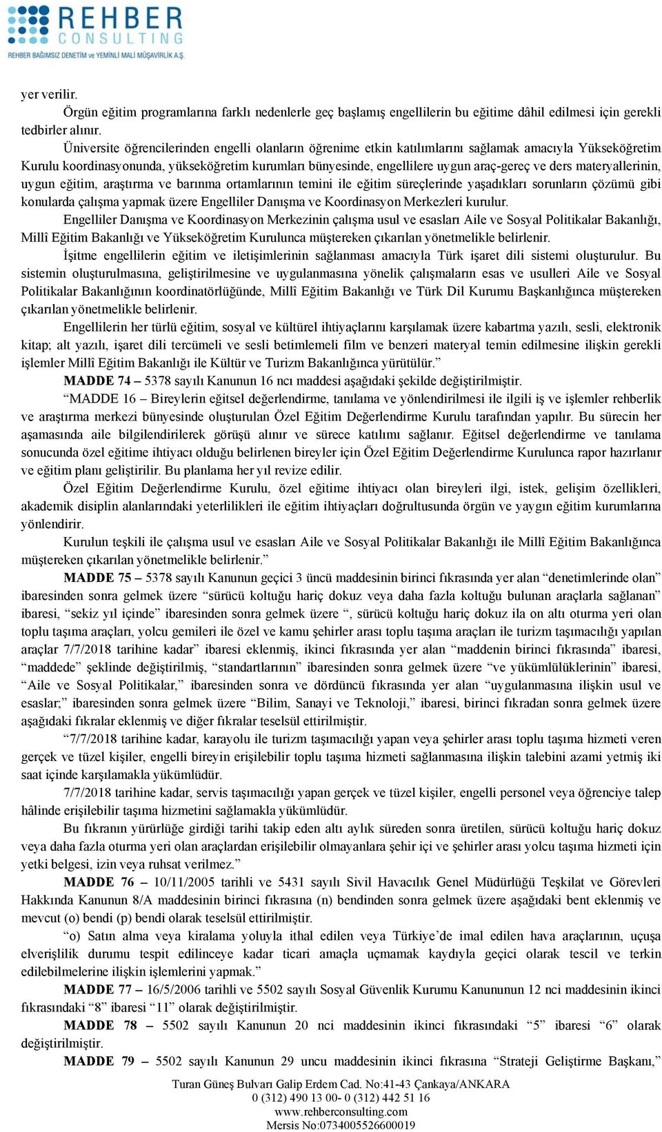 ders materyallerinin, uygun eğitim, araştırma ve barınma ortamlarının temini ile eğitim süreçlerinde yaşadıkları sorunların çözümü gibi konularda çalışma yapmak üzere Engelliler Danışma ve