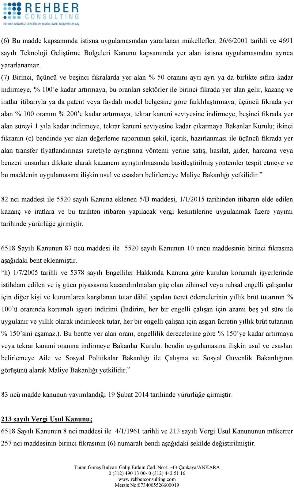 (7) Birinci, üçüncü ve beşinci fıkralarda yer alan % 50 oranını ayrı ayrı ya da birlikte sıfıra kadar indirmeye, % 100 e kadar artırmaya, bu oranları sektörler ile birinci fıkrada yer alan gelir,