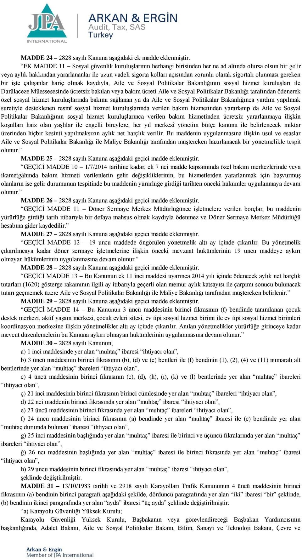 sigortalı olunması gereken bir işte çalışanlar hariç olmak kaydıyla, Aile ve Sosyal Politikalar Bakanlığının sosyal hizmet kuruluşları ile Darülaceze Müessesesinde ücretsiz bakılan veya bakım ücreti