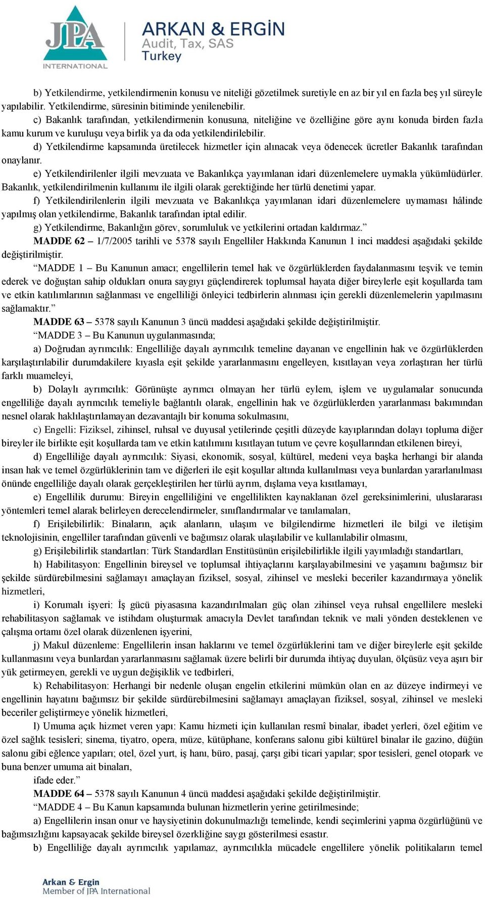 d) Yetkilendirme kapsamında üretilecek hizmetler için alınacak veya ödenecek ücretler Bakanlık tarafından onaylanır.