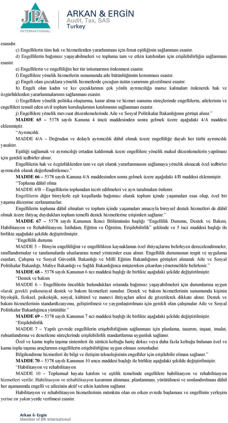 f) Engellilere yönelik hizmetlerin sunumunda aile bütünlüğünün korunması esastır. g) Engeli olan çocuklara yönelik hizmetlerde çocuğun üstün yararının gözetilmesi esastır.