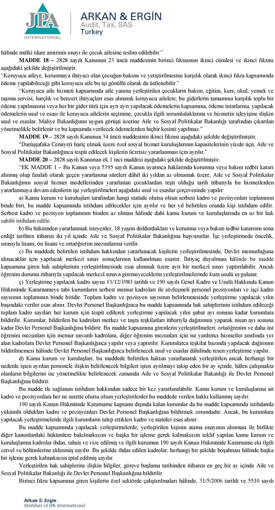 Koruyucu aileye, korunmaya ihtiyacı olan çocuğun bakımı ve yetiştirilmesine karşılık olarak ikinci fıkra kapsamında ödeme yapılabileceği gibi koruyucu aile bu işi gönüllü olarak da üstlenebilir.