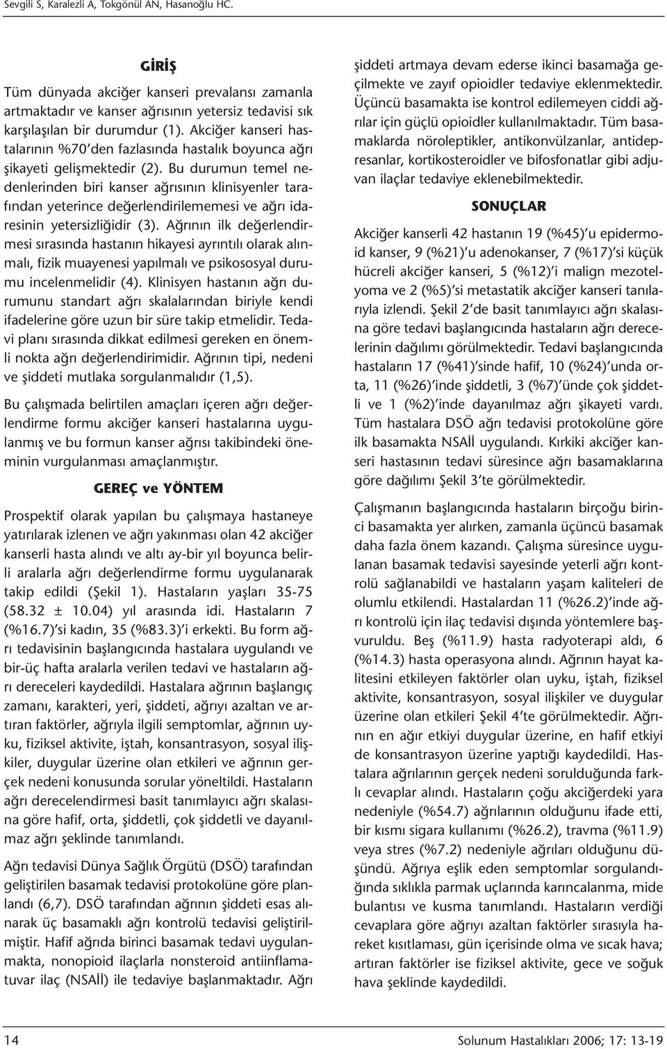 Bu durumun temel nedenlerinden biri kanser ağrısının klinisyenler tarafından yeterince değerlendirilememesi ve ağrı idaresinin yetersizliğidir (3).