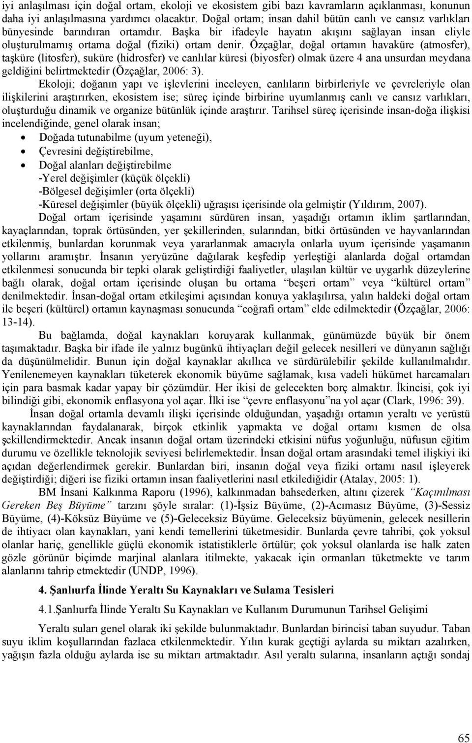 Özçağlar, doğal ortamın havaküre (atmosfer), taşküre (litosfer), suküre (hidrosfer) ve canlılar küresi (biyosfer) olmak üzere 4 ana unsurdan meydana geldiğini belirtmektedir (Özçağlar, 2006: 3).