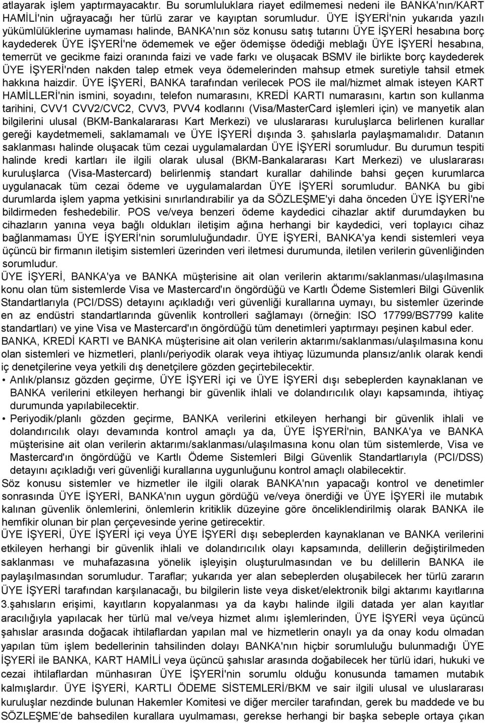 İŞYERİ hesabına, temerrüt ve gecikme faizi oranında faizi ve vade farkı ve oluşacak BSMV ile birlikte borç kaydederek ÜYE İŞYERİ'nden nakden talep etmek veya ödemelerinden mahsup etmek suretiyle