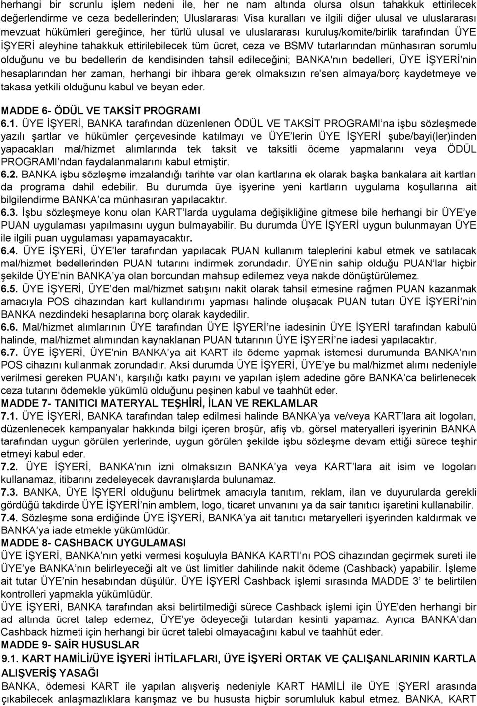 olduğunu ve bu bedellerin de kendisinden tahsil edileceğini; BANKA'nın bedelleri, ÜYE İŞYERİ'nin hesaplarından her zaman, herhangi bir ihbara gerek olmaksızın re'sen almaya/borç kaydetmeye ve takasa