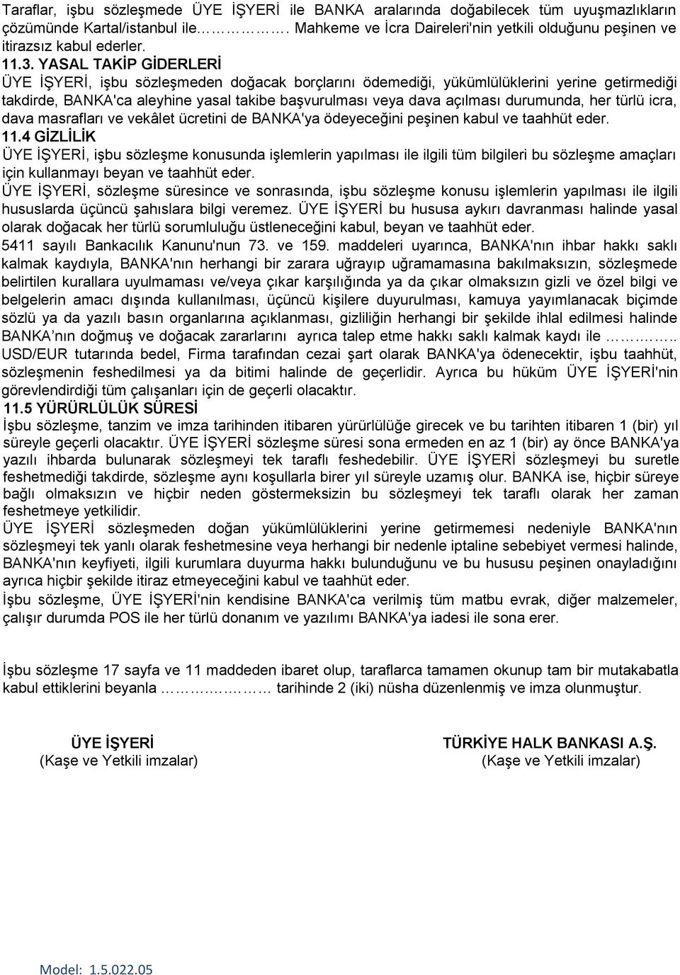 YASAL TAKĠP GĠDERLERĠ ÜYE İŞYERİ, işbu sözleşmeden doğacak borçlarını ödemediği, yükümlülüklerini yerine getirmediği takdirde, BANKA'ca aleyhine yasal takibe başvurulması veya dava açılması