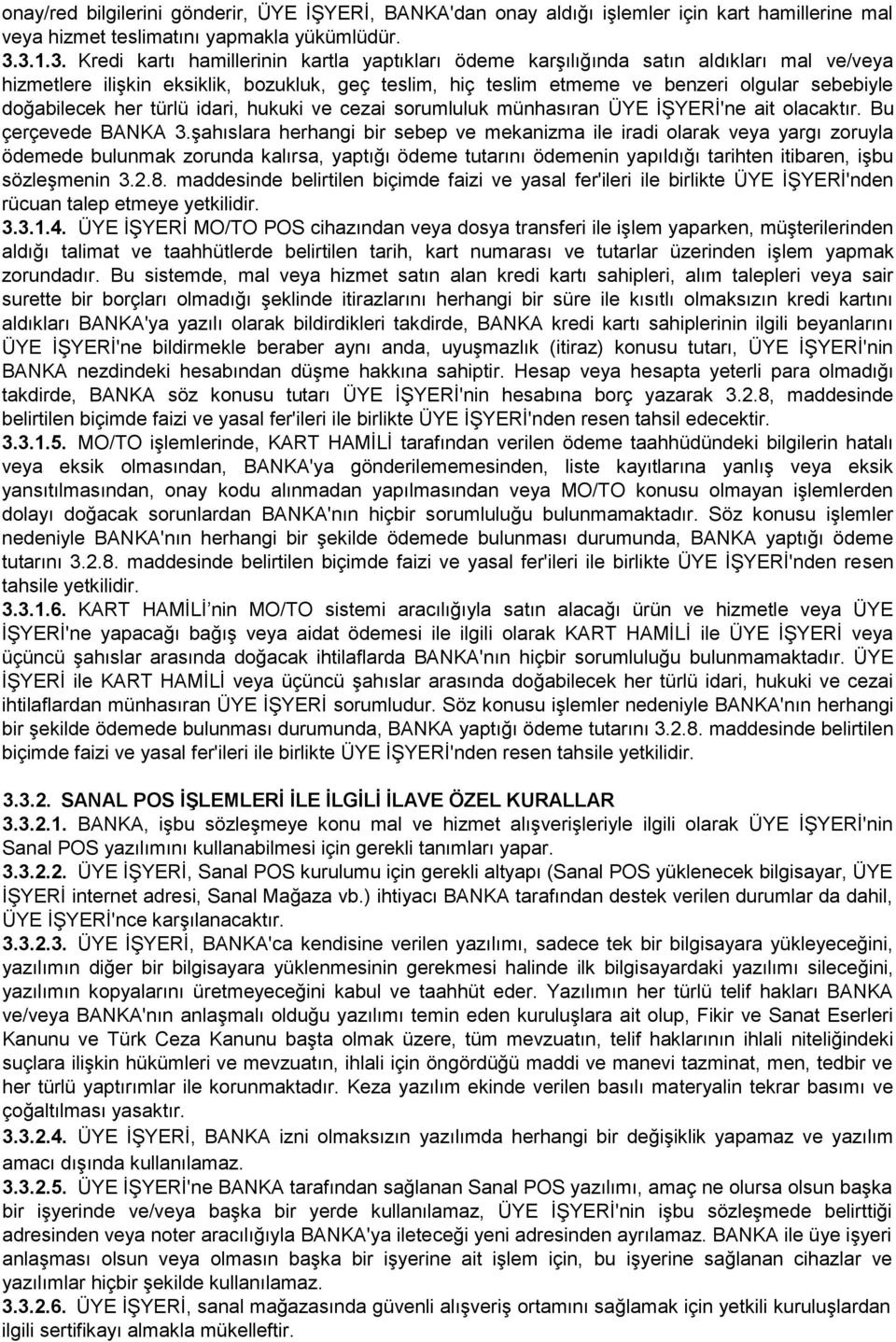 doğabilecek her türlü idari, hukuki ve cezai sorumluluk münhasıran ÜYE İŞYERİ'ne ait olacaktır. Bu çerçevede BANKA 3.