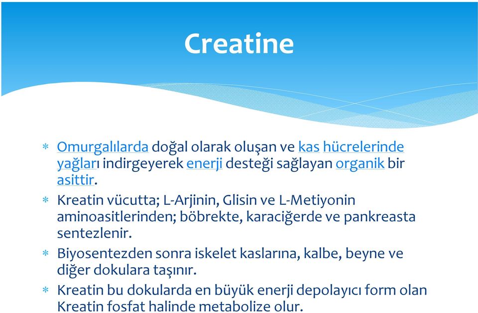 Kreatin vücutta; L-Arjinin, Glisin ve L-Metiyonin aminoasitlerinden; böbrekte, karaciğerde ve pankreasta