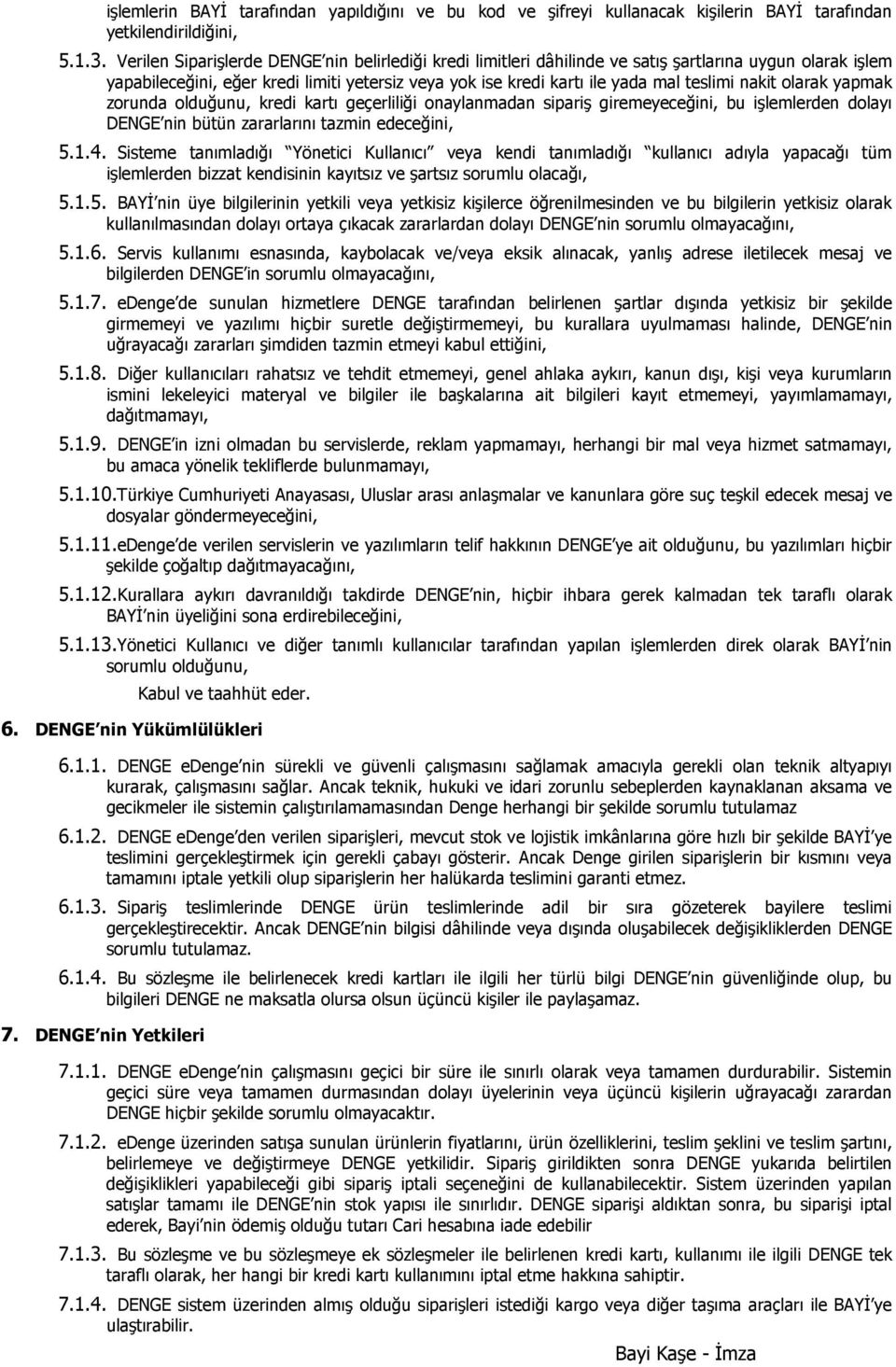 nakit olarak yapmak zorunda olduğunu, kredi kartı geçerliliği onaylanmadan sipariş giremeyeceğini, bu işlemlerden dolayı DENGE nin bütün zararlarını tazmin edeceğini, 5.1.4.