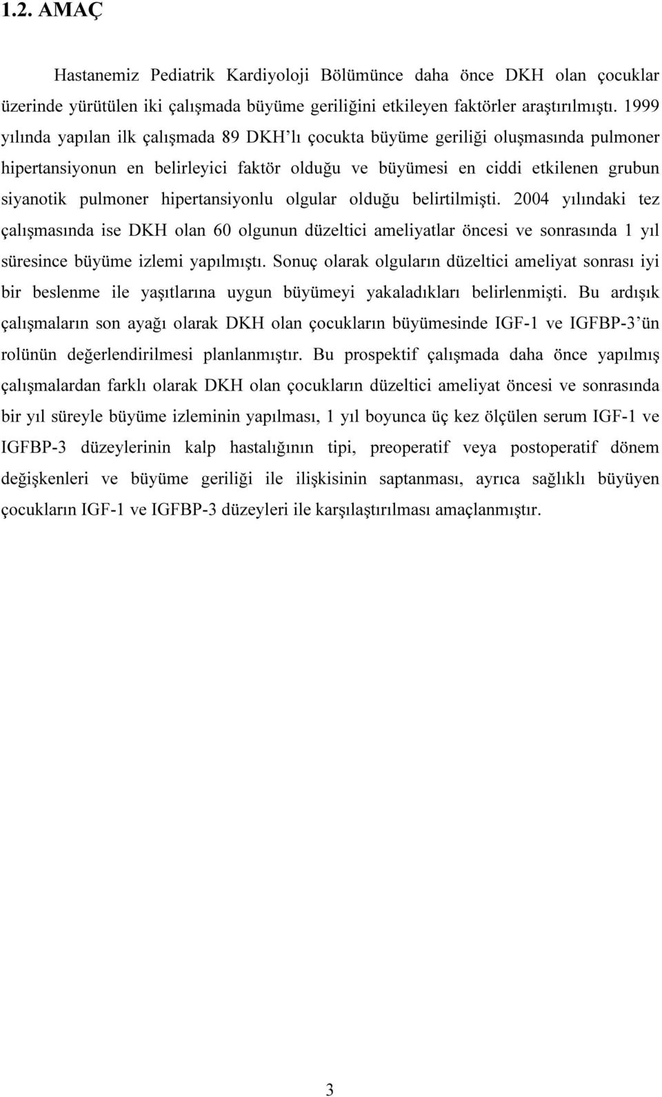 hipertansiyonlu olgular olduğu belirtilmişti. 2004 yılındaki tez çalışmasında ise DKH olan 60 olgunun düzeltici ameliyatlar öncesi ve sonrasında 1 yıl süresince büyüme izlemi yapılmıştı.