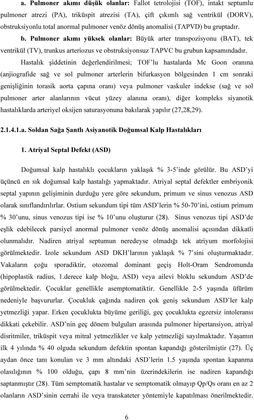 Hastalık şiddetinin değerlendirilmesi; TOF lu hastalarda Mc Goon oranına (anjiografide sağ ve sol pulmoner arterlerin bifurkasyon bölgesinden 1 cm sonraki genişliğinin torasik aorta çapına oranı)