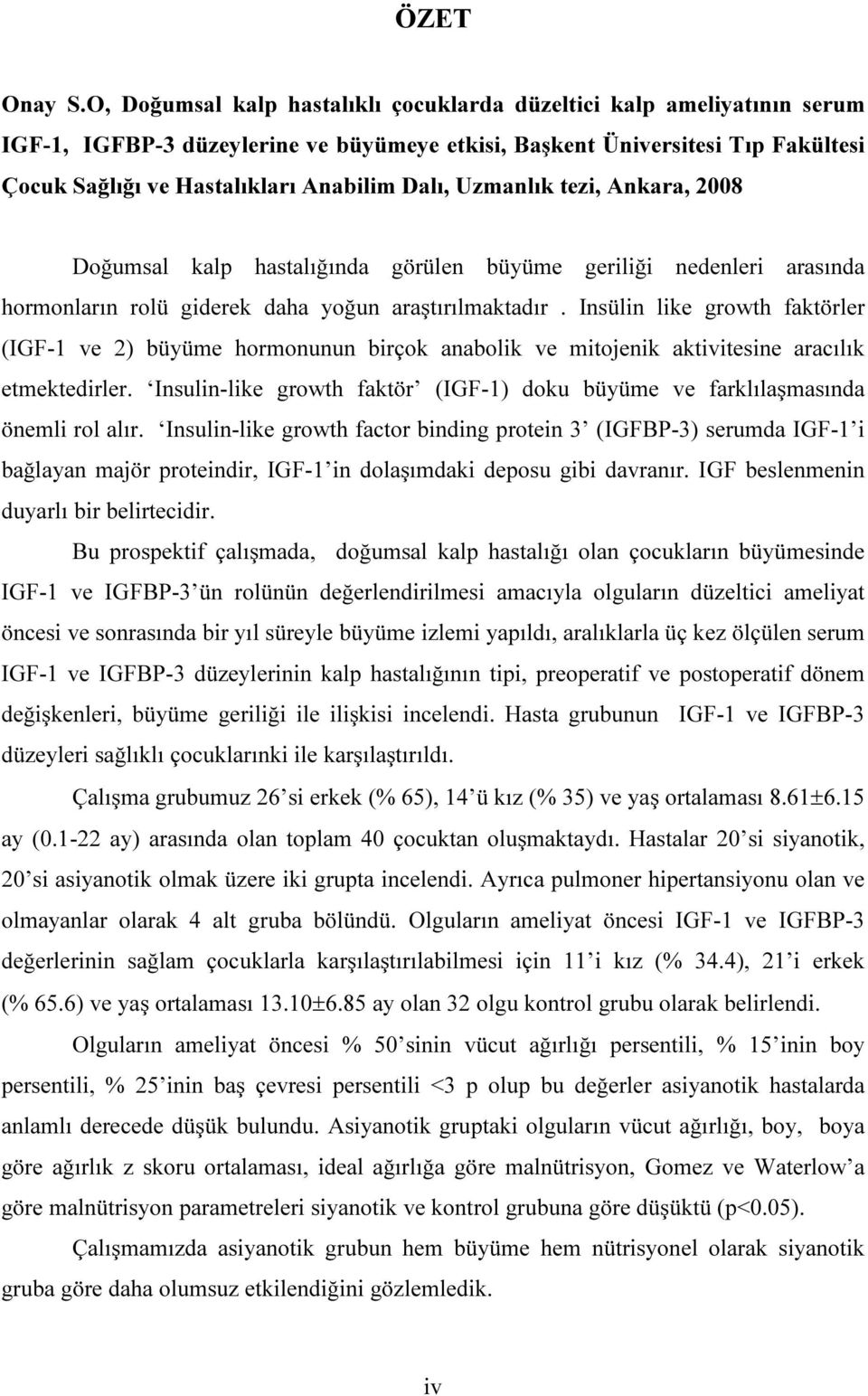 Uzmanlık tezi, Ankara, 2008 Doğumsal kalp hastalığında görülen büyüme geriliği nedenleri arasında hormonların rolü giderek daha yoğun araştırılmaktadır.