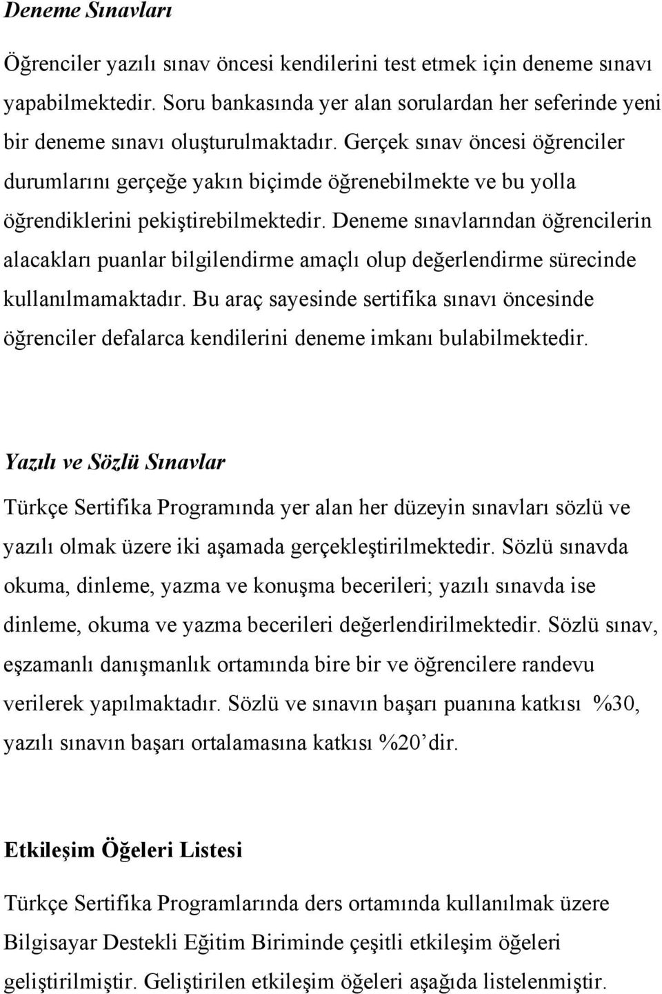 Deneme sınavlarından öğrencilerin alacakları puanlar bilgilendirme amaçlı olup değerlendirme sürecinde kullanılmamaktadır.