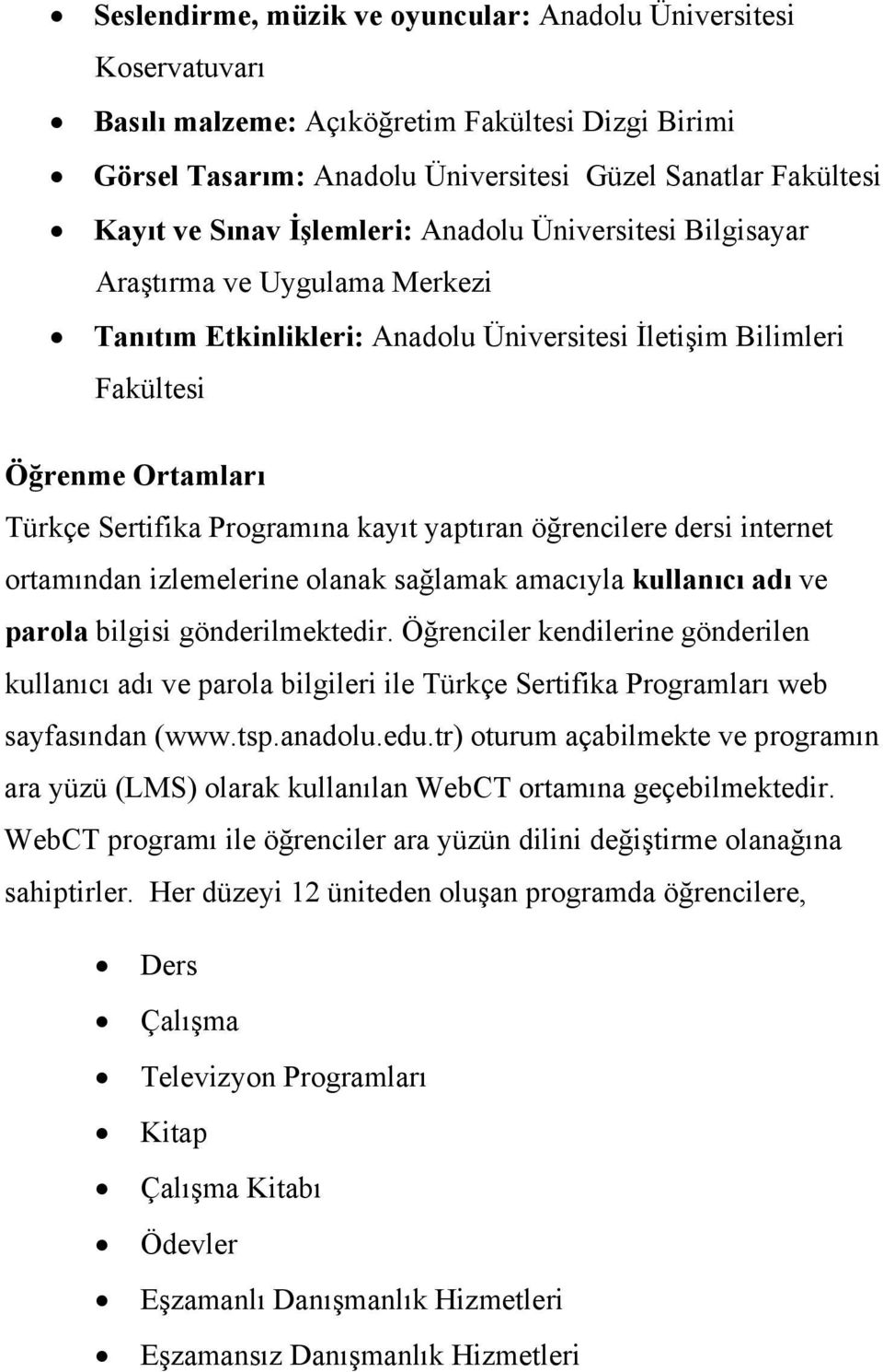 yaptıran öğrencilere dersi internet ortamından izlemelerine olanak sağlamak amacıyla kullanıcı adı ve parola bilgisi gönderilmektedir.