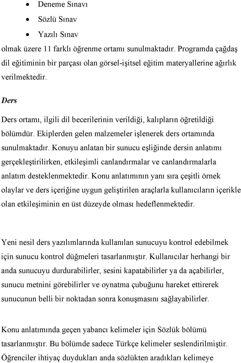 Konuyu anlatan bir sunucu eşliğinde dersin anlatımı gerçekleştirilirken, etkileşimli canlandırmalar ve canlandırmalarla anlatım desteklenmektedir.