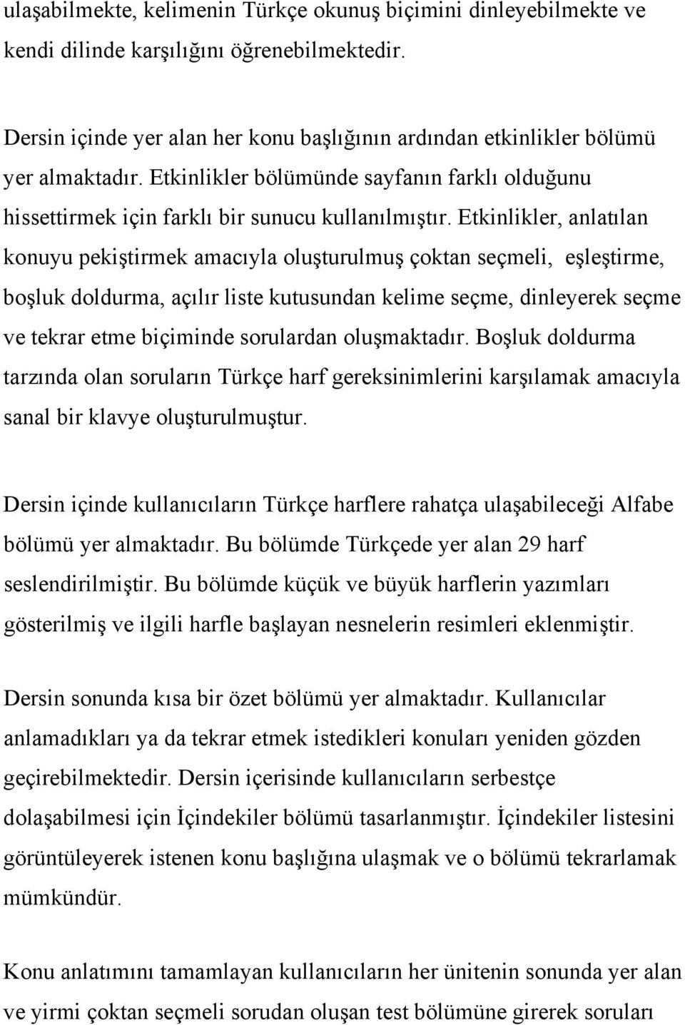 Etkinlikler, anlatılan konuyu pekiştirmek amacıyla oluşturulmuş çoktan seçmeli, eşleştirme, boşluk doldurma, açılır liste kutusundan kelime seçme, dinleyerek seçme ve tekrar etme biçiminde sorulardan