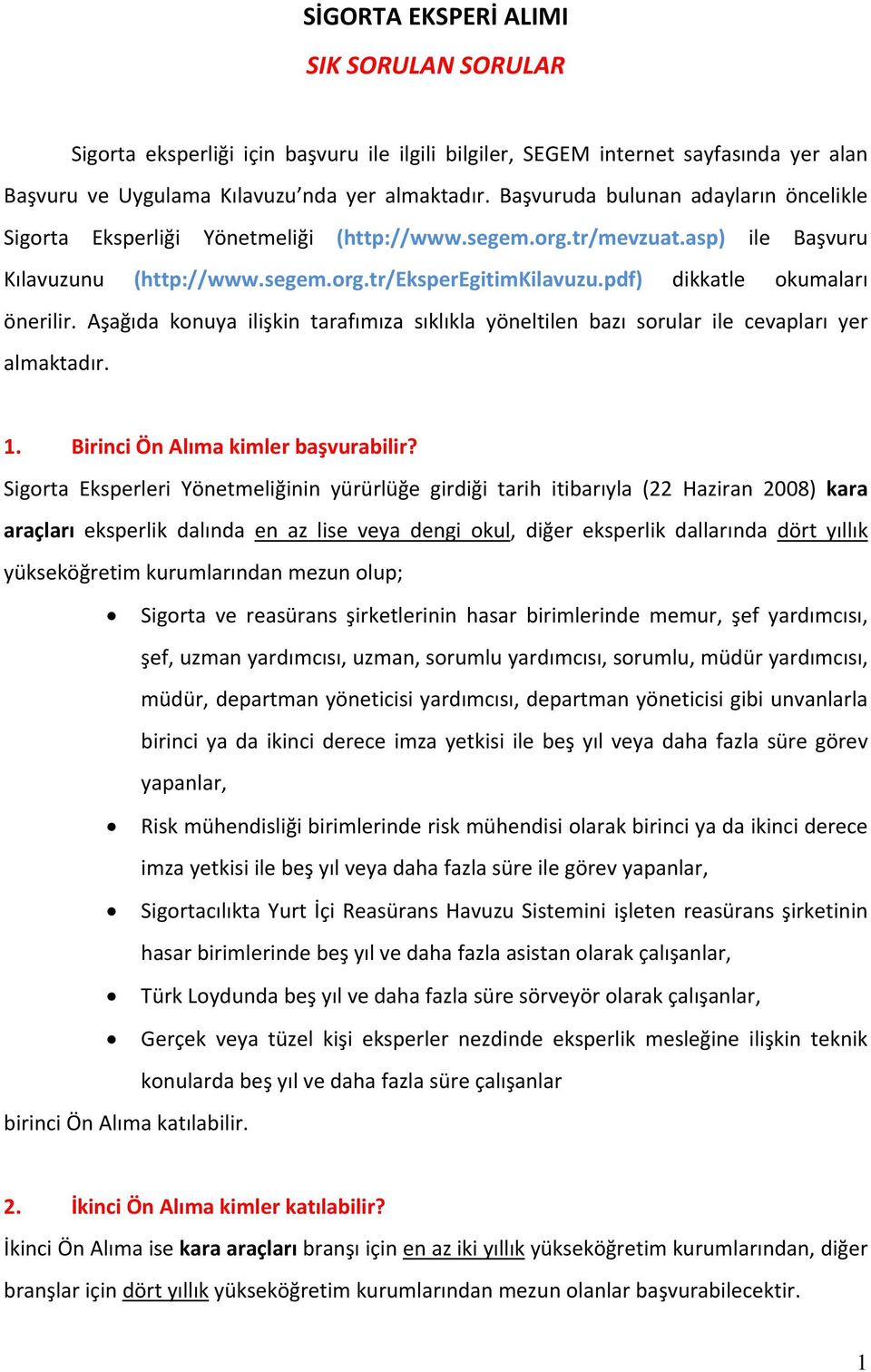 pdf) dikkatle okumaları önerilir. Aşağıda konuya ilişkin tarafımıza sıklıkla yöneltilen bazı sorular ile cevapları yer almaktadır. 1. Birinci Ön Alıma kimler başvurabilir?