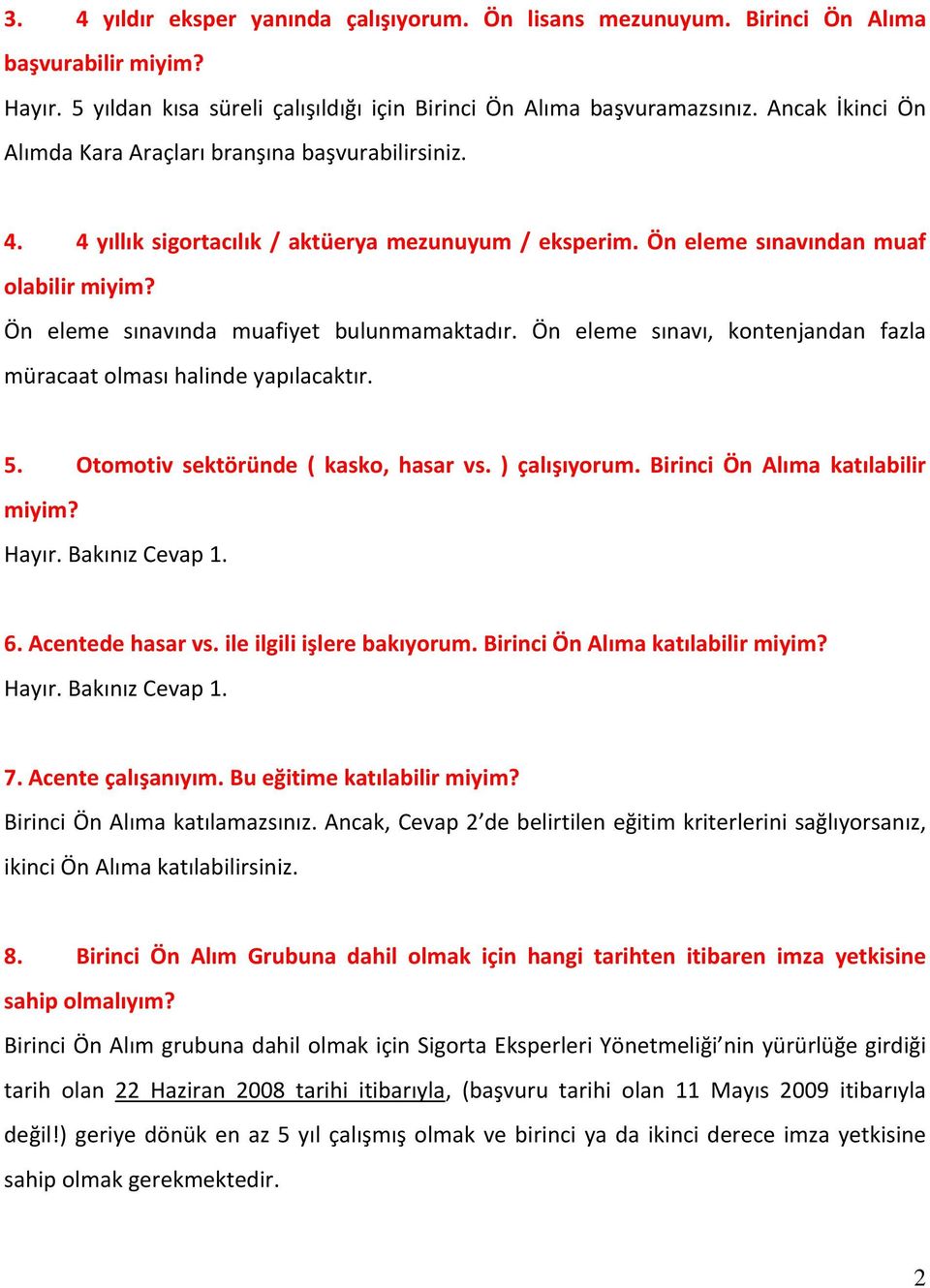 Ön eleme sınavında muafiyet bulunmamaktadır. Ön eleme sınavı, kontenjandan fazla müracaat olması halinde yapılacaktır. 5. Otomotiv sektöründe ( kasko, hasar vs. ) çalışıyorum.