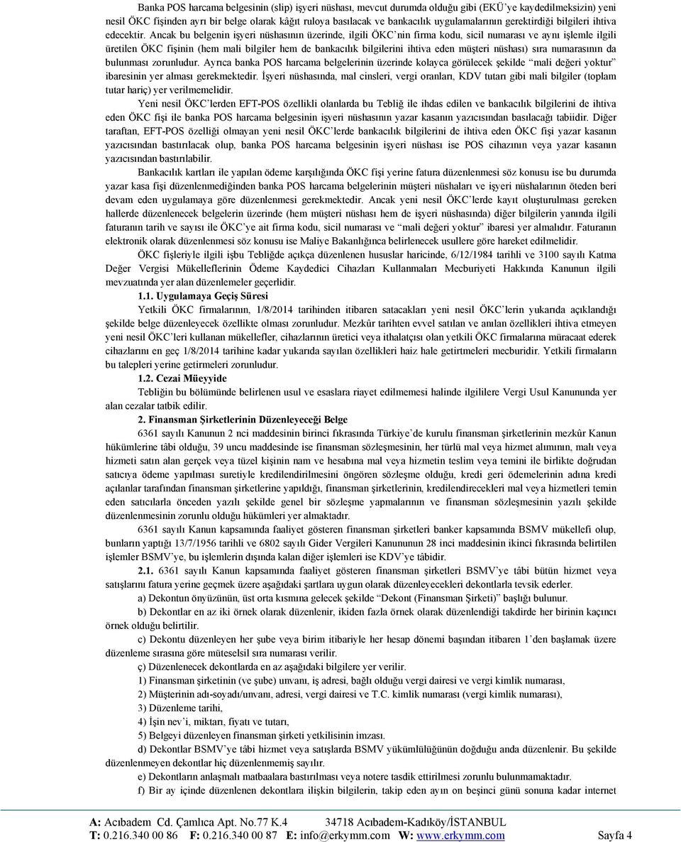 Ancak bu belgenin işyeri nüshasının üzerinde, ilgili ÖKC nin firma kodu, sicil numarası ve aynı işlemle ilgili üretilen ÖKC fişinin (hem mali bilgiler hem de bankacılık bilgilerini ihtiva eden