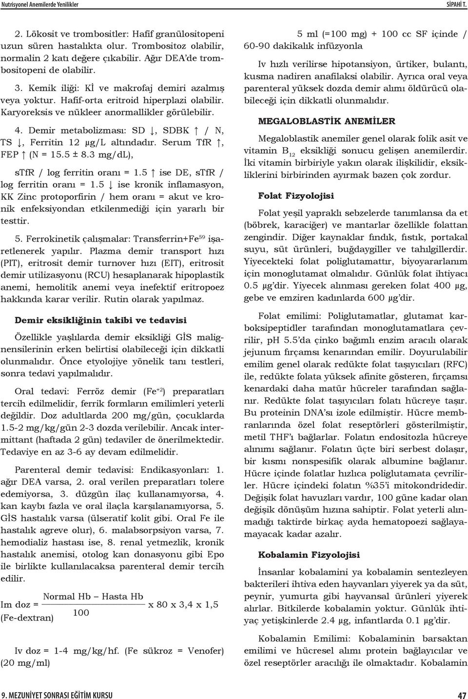 Demir metabolizması: SD, SDBK / N, TS, Ferritin 12 μg/l altındadır. Serum TfR, FEP (N = 15.5 ± 8.3 mg/dl), stfr / log ferritin oranı = 1.5 ise DE, stfr / log ferritin oranı = 1.