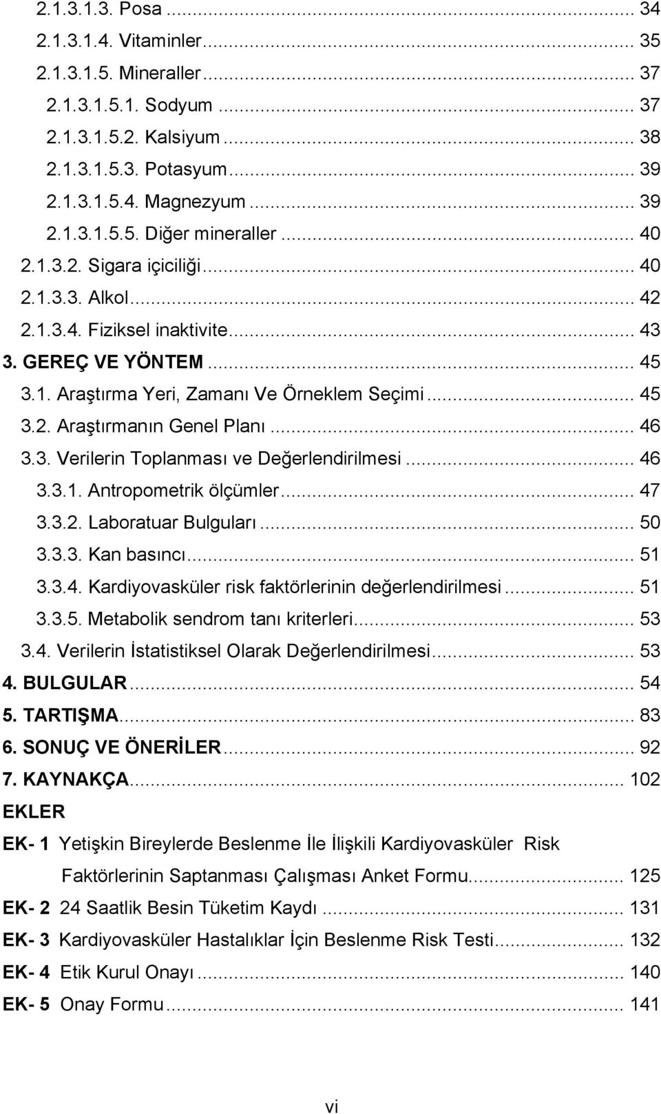 .. 46 3.3. Verilerin Toplanması ve Değerlendirilmesi... 46 3.3.1. Antropometrik ölçümler... 47 3.3.2. Laboratuar Bulguları... 50 3.3.3. Kan basıncı... 51 3.3.4. Kardiyovasküler risk faktörlerinin değerlendirilmesi.