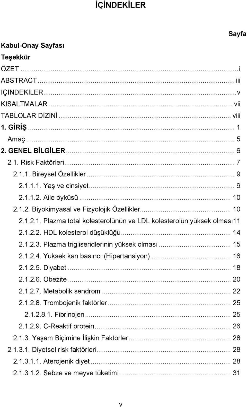 1.2.2. HDL kolesterol düşüklüğü... 14 2.1.2.3. Plazma trigliseridlerinin yüksek olması... 15 2.1.2.4. Yüksek kan basıncı (Hipertansiyon)... 16 2.1.2.5. Diyabet... 18 2.1.2.6. Obezite... 20 2.1.2.7.