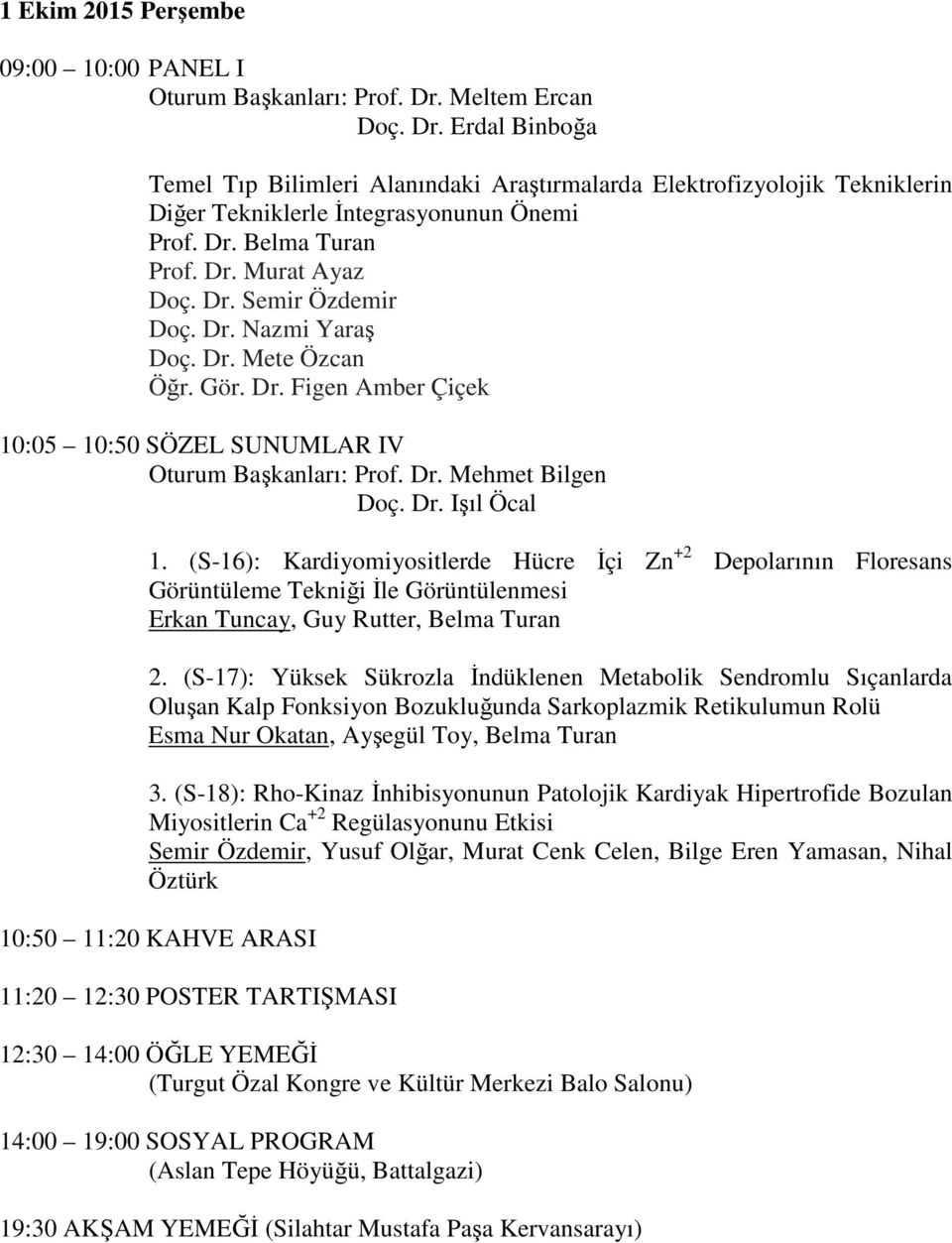 Dr. Semir Özdemir Doç. Dr. Nazmi Yaraş Doç. Dr. Mete Özcan Öğr. Gör. Dr. Figen Amber Çiçek 10:05 10:50 SÖZEL SUNUMLAR IV Oturum Başkanları: Prof. Dr. Mehmet Bilgen Doç. Dr. Işıl Öcal 1.