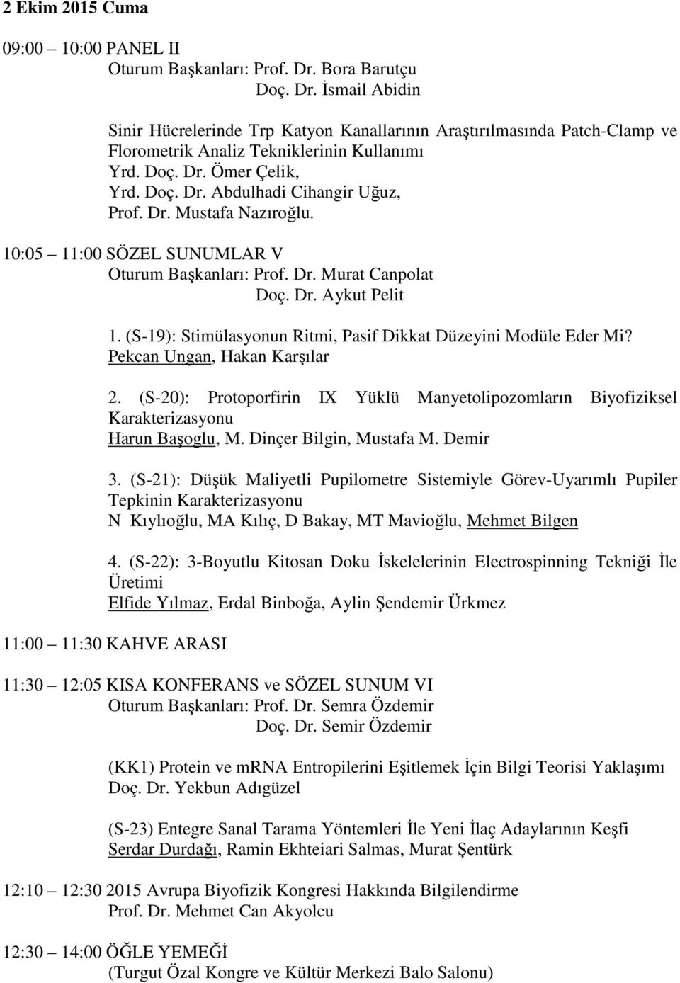 Dr. Mustafa Nazıroğlu. 10:05 11:00 SÖZEL SUNUMLAR V Oturum Başkanları: Prof. Dr. Murat Canpolat Doç. Dr. Aykut Pelit 1. (S-19): Stimülasyonun Ritmi, Pasif Dikkat Düzeyini Modüle Eder Mi?