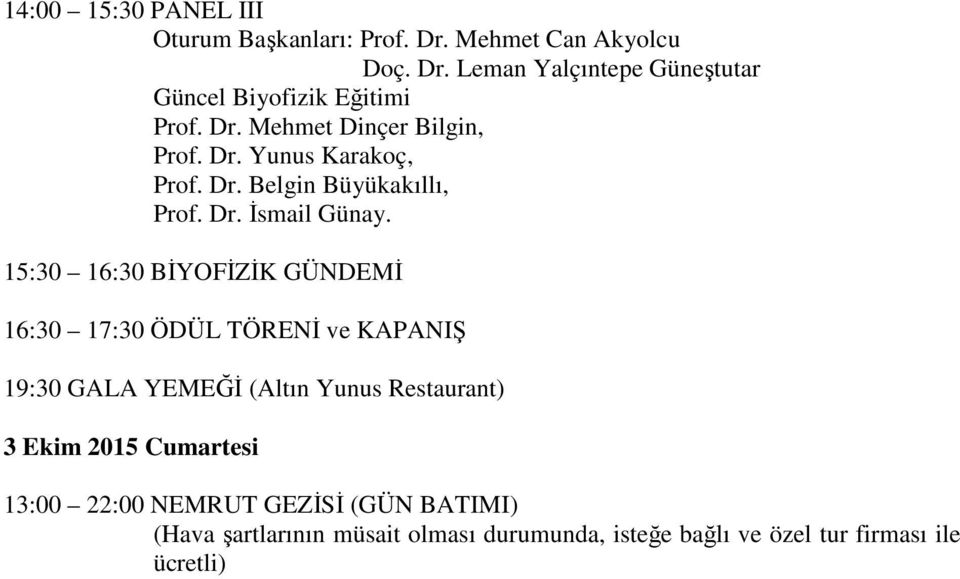 15:30 16:30 BİYOFİZİK GÜNDEMİ 16:30 17:30 ÖDÜL TÖRENİ ve KAPANIŞ 19:30 GALA YEMEĞİ (Altın Yunus Restaurant) 3 Ekim 2015