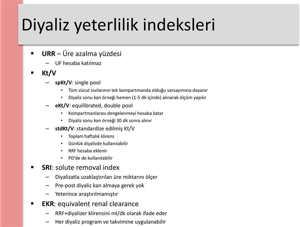 edilmiş Kt/V Toplam haftalık klirens Günlük diyalizde kullanılabilir RRF hesaba eklenir PD de de kullanılabilir SRI: solute removal index Diyalizatla uzaklaştırılan üre miktarını ölçer