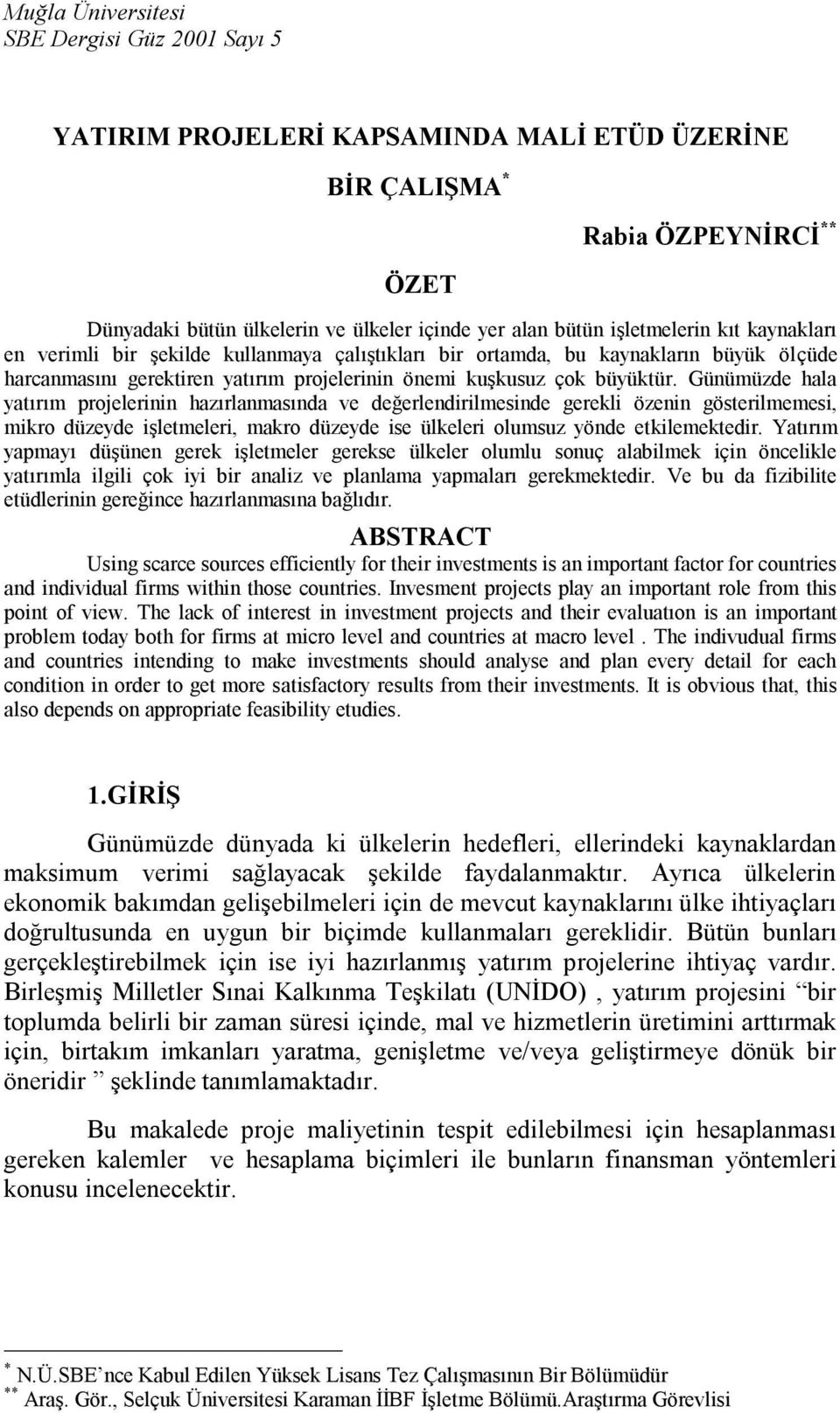 Günümüzde hala yatırım projelerinin hazırlanmasında ve değerlendirilmesinde gerekli özenin gösterilmemesi, mikro düzeyde işletmeleri, makro düzeyde ise ülkeleri olumsuz yönde etkilemektedir.