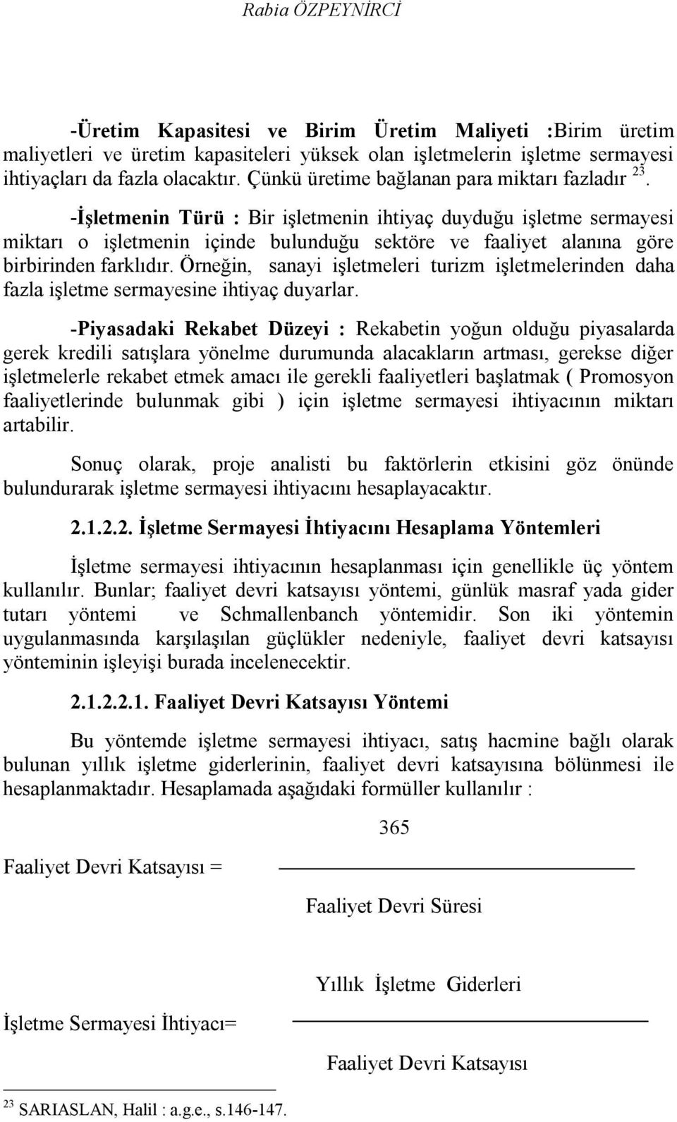 -İşletmenin Türü : Bir işletmenin ihtiyaç duyduğu işletme sermayesi miktarı o işletmenin içinde bulunduğu sektöre ve faaliyet alanına göre birbirinden farklıdır.