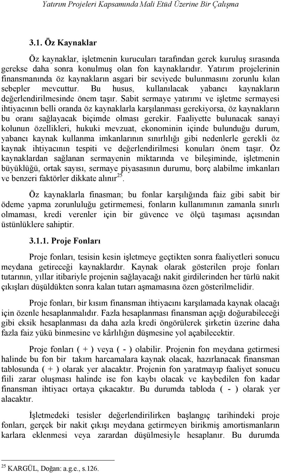 Sabit sermaye yatırımı ve işletme sermayesi ihtiyacının belli oranda öz kaynaklarla karşılanması gerekiyorsa, öz kaynakların bu oranı sağlayacak biçimde olması gerekir.