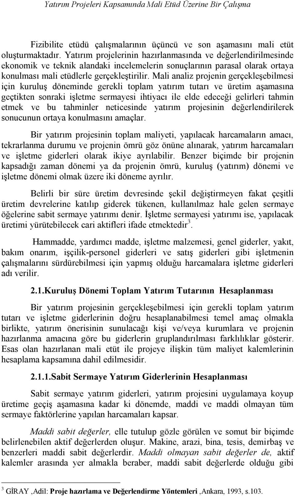 Mali analiz projenin gerçekleşebilmesi için kuruluş döneminde gerekli toplam yatırım tutarı ve üretim aşamasına geçtikten sonraki işletme sermayesi ihtiyacı ile elde edeceği gelirleri tahmin etmek ve