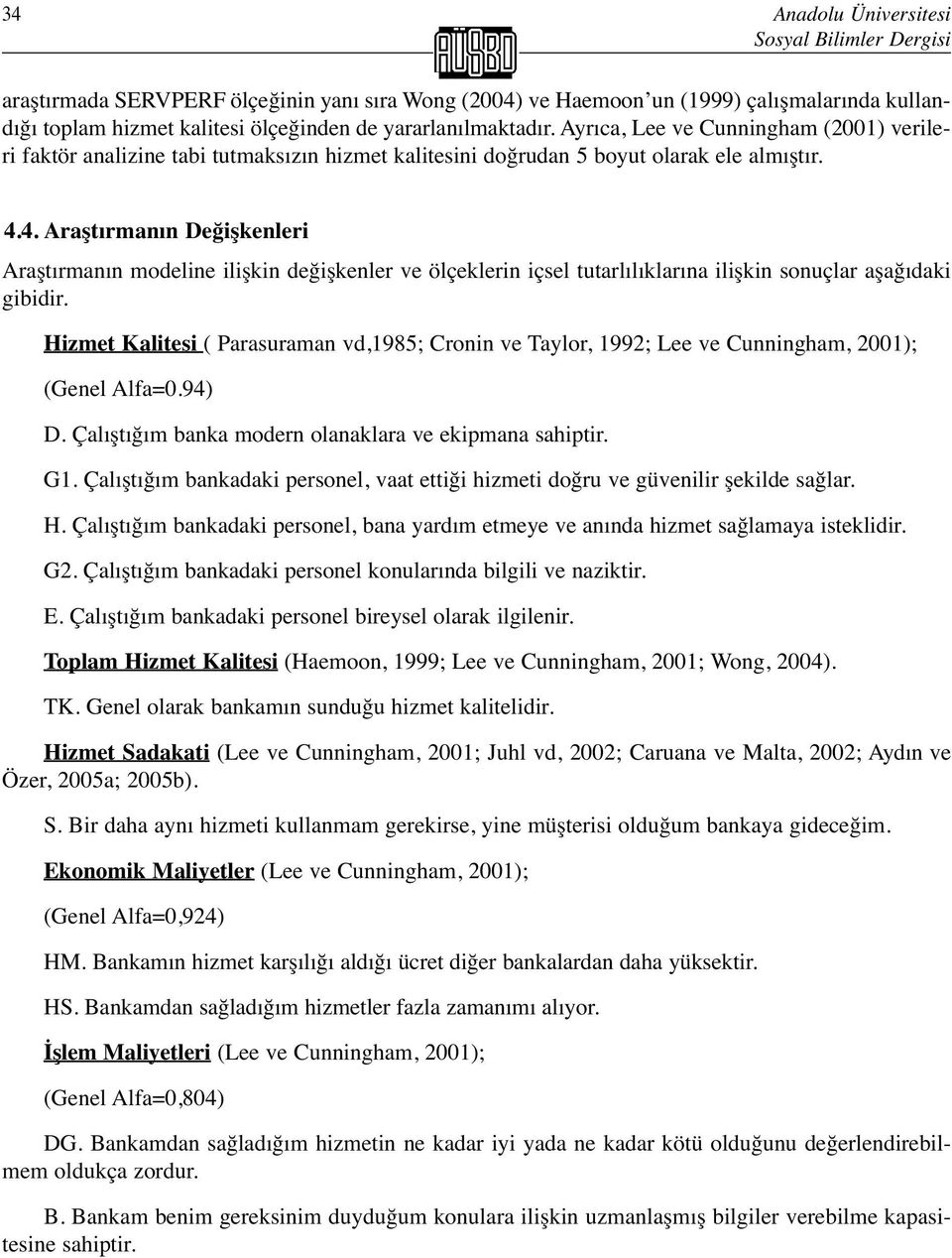 4. Araştırmanın Değişkenleri Araştırmanın modeline ilişkin değişkenler ve ölçeklerin içsel tutarlılıklarına ilişkin sonuçlar aşağıdaki gibidir.