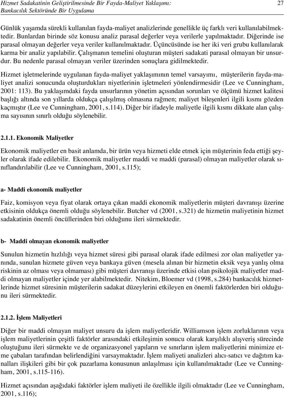 Üçüncüsünde ise her iki veri grubu kullanılarak karma bir analiz yapılabilir. Çalışmanın temelini oluşturan müşteri sadakati parasal olmayan bir unsurdur.