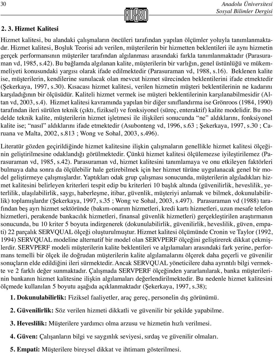 (Parasuraman vd, 1985, s.42). Bu bağlamda algılanan kalite, müşterilerin bir varlığın, genel üstünlüğü ve mükemmeliyeti konusundaki yargısı olarak ifade edilmektedir (Parasuraman vd, 1988, s.16).