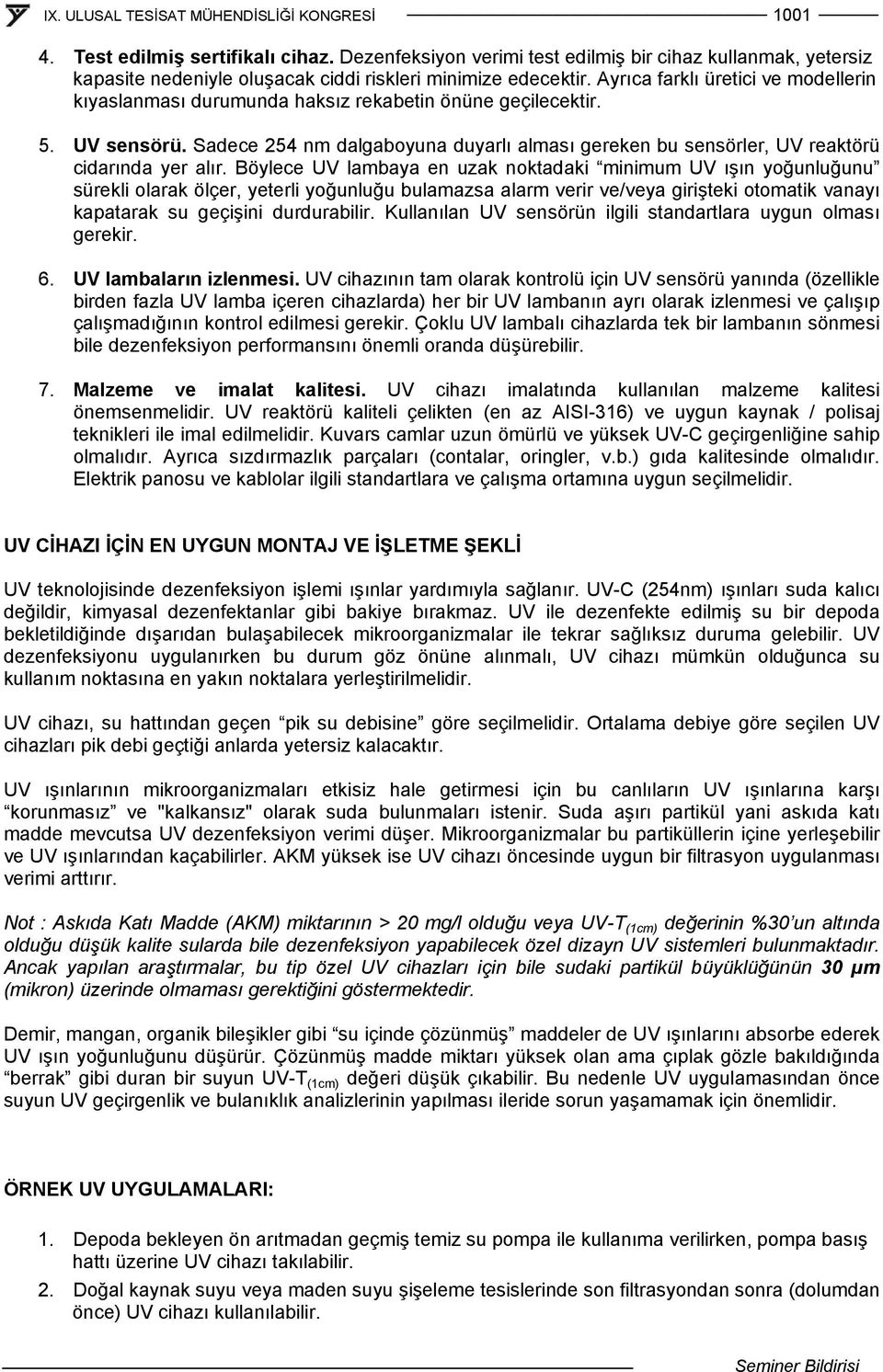 Sadece 254 nm dalgaboyuna duyarlı alması gereken bu sensörler, UV reaktörü cidarında yer alır.