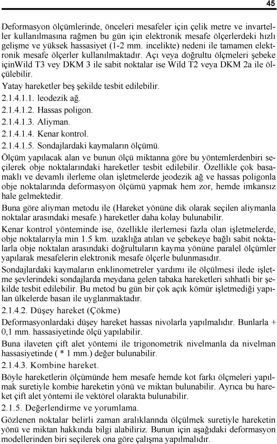 Yatay hareketler beş şekilde tesbit edilebilir. 2.1.4.1.1. leodezik ağ. 2.1.4.1.2. Hassas poligon. 2.1.4.1.3. Aliyman. 2.1.4.1.4. Kenar kontrol. 2.1.4.1.5. Sondajlardaki kaymaların ölçümü.