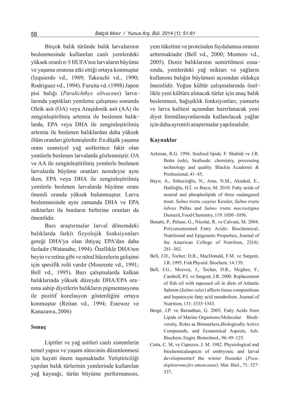 , yüksek oranlý n-3 HUFA'nýn larvalarýn büyüme 2005). Deniz balýklarýnýn semirtilmesi esnave yaþama oranýna etki ettiði ortaya konmuþtur sýnda, yemlerdeki yað miktarý ve yaðlarýn (Izquierdo vd.