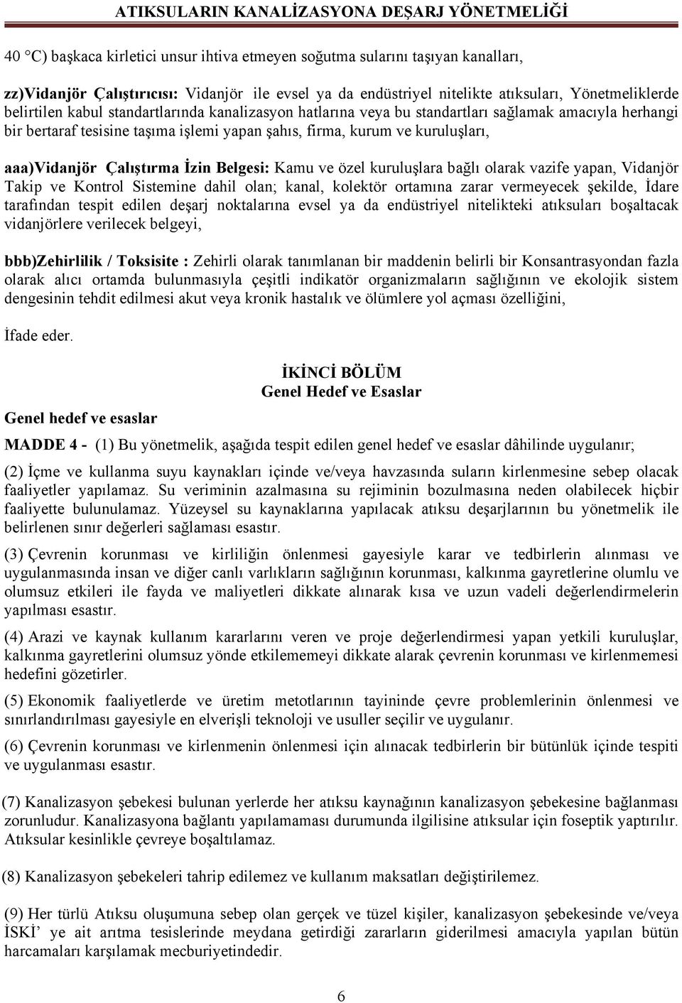 Belgesi: Kamu ve özel kuruluşlara bağlı olarak vazife yapan, Vidanjör Takip ve Kontrol Sistemine dahil olan; kanal, kolektör ortamına zarar vermeyecek şekilde, İdare tarafından tespit edilen deşarj