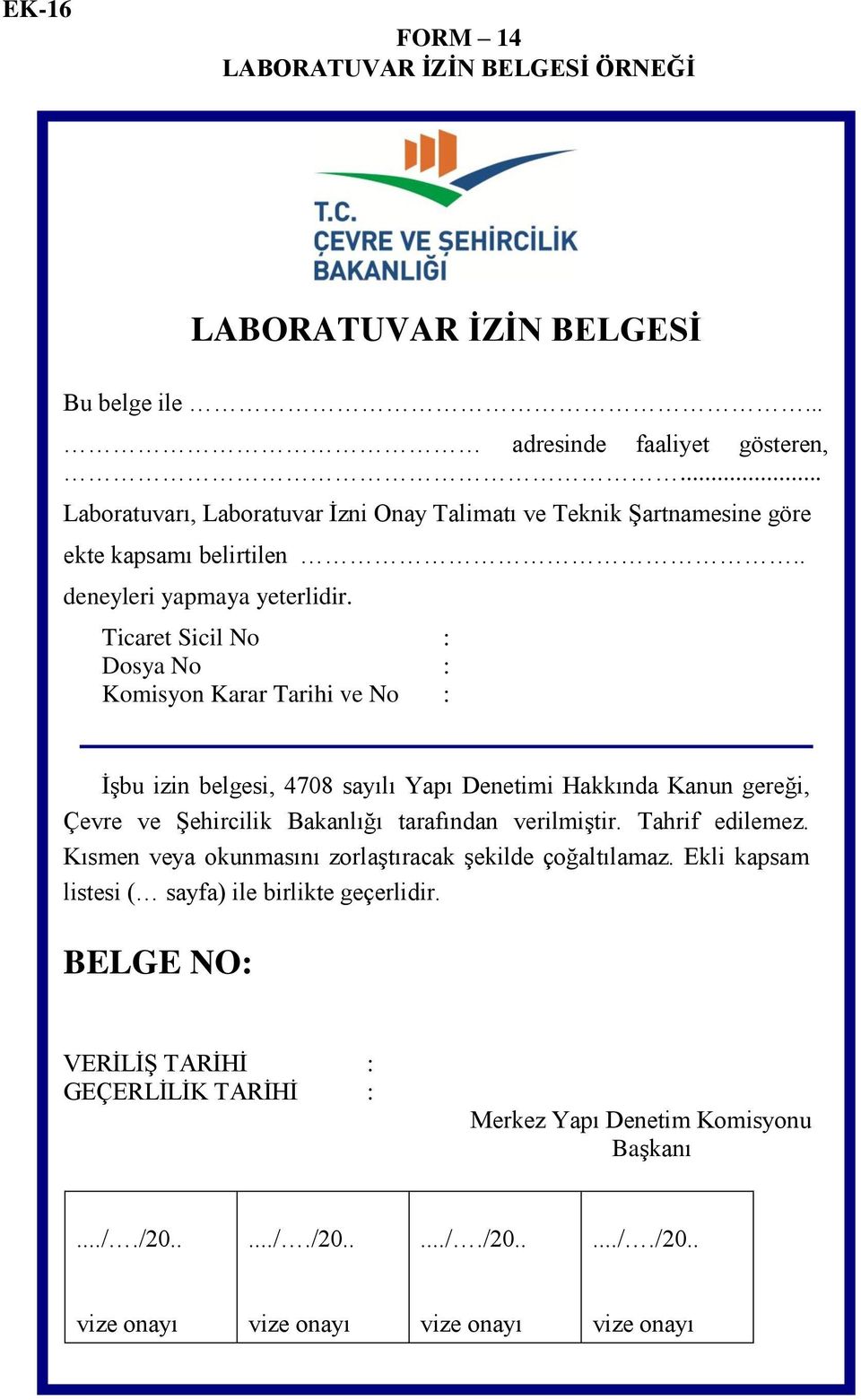 Ticaret Sicil No : Dosya No : Komisyon Karar Tarihi ve No : İşbu izin belgesi, 4708 sayılı Yapı Denetimi Hakkında Kanun gereği, Çevre ve Şehircilik Bakanlığı tarafından verilmiştir.