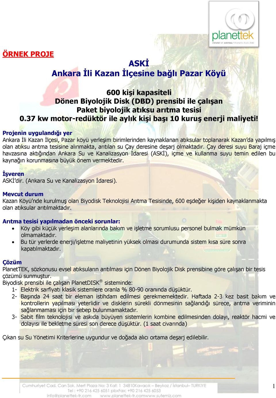 Projenin uygulandığı yer Ankara İli Kazan İlçesi, Pazar köyü yerleşim birimlerinden kaynaklanan atıksular toplanarak Kazan da yapılmış olan atıksu arıtma tesisine alınmakta, arıtılan su Çay deresine