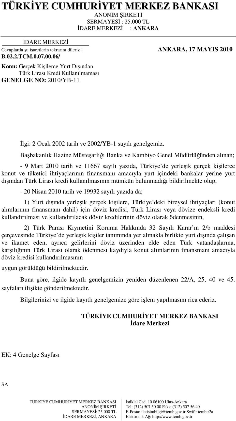 Başbakanlık Hazine Müsteşarlığı Banka ve Kambiyo Genel Müdürlüğünden alınan; - 9 Mart 2010 tarih ve 11667 sayılı yazıda, Türkiye de yerleşik gerçek kişilerce konut ve tüketici ihtiyaçlarının