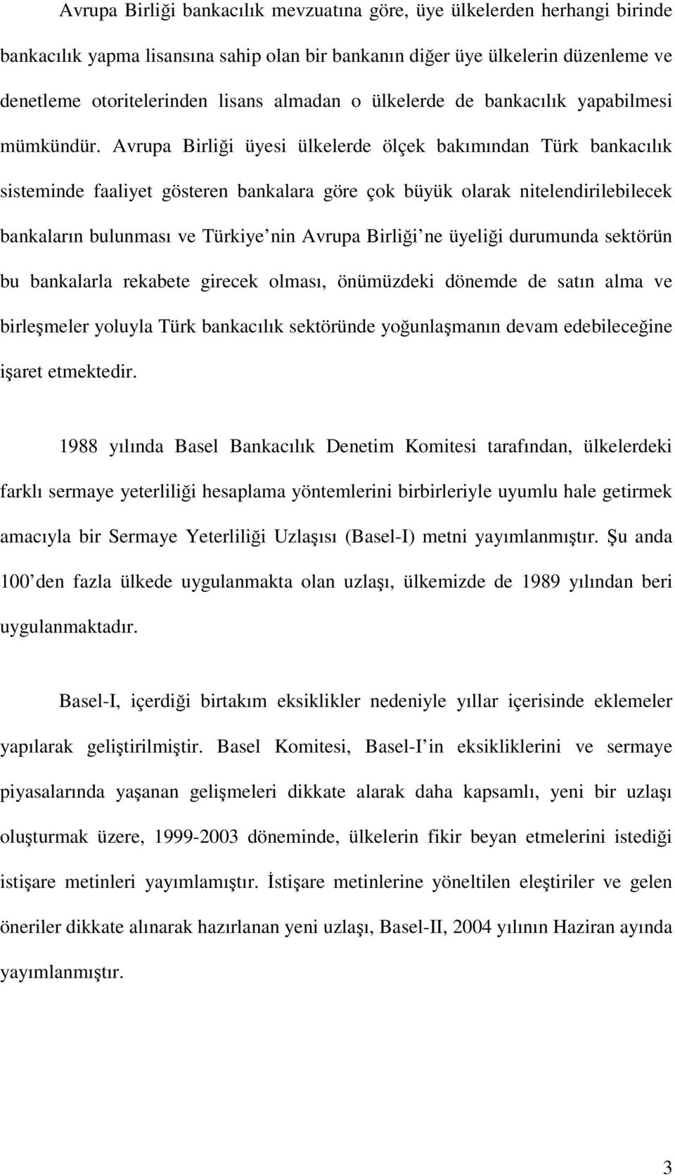 Avrupa Birliği üyesi ülkelerde ölçek bakımından Türk bankacılık sisteminde faaliyet gösteren bankalara göre çok büyük olarak nitelendirilebilecek bankaların bulunması ve Türkiye nin Avrupa Birliği ne