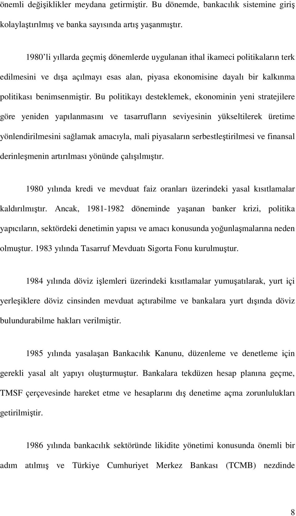 Bu politikayı desteklemek, ekonominin yeni stratejilere göre yeniden yapılanmasını ve tasarrufların seviyesinin yükseltilerek üretime yönlendirilmesini sağlamak amacıyla, mali piyasaların