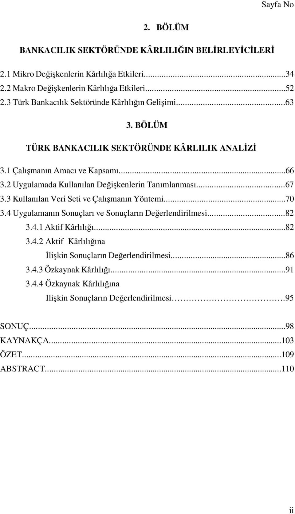 2 Uygulamada Kullanılan Değişkenlerin Tanımlanması...67 3.3 Kullanılan Veri Seti ve Çalışmanın Yöntemi...70 3.4 Uygulamanın Sonuçları ve Sonuçların Değerlendirilmesi...82 3.4.1 Aktif Kârlılığı.