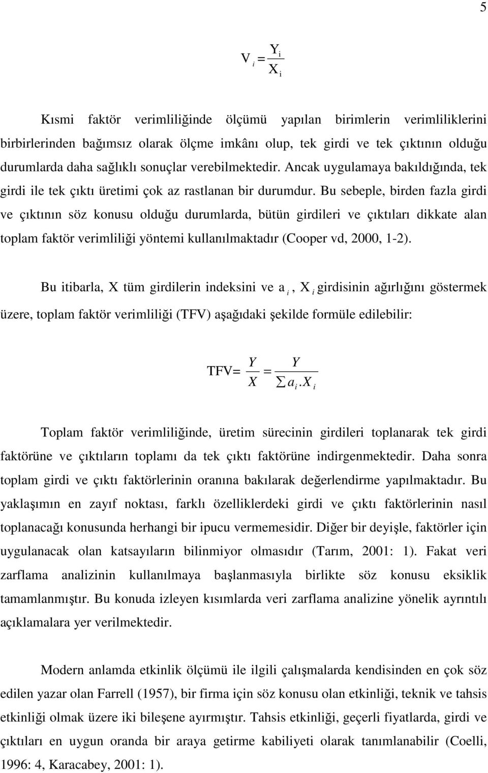 Bu sebeple, birden fazla girdi ve çıktının söz konusu olduğu durumlarda, bütün girdileri ve çıktıları dikkate alan toplam faktör verimliliği yöntemi kullanılmaktadır (Cooper vd, 2000, 1-2).