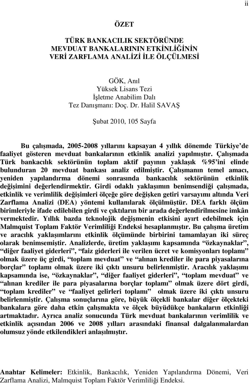 Çalışmada Türk bankacılık sektörünün toplam aktif payının yaklaşık %95 ini elinde bulunduran 20 mevduat bankası analiz edilmiştir.